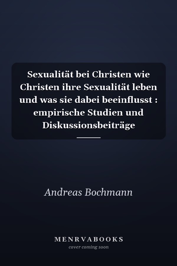 Sexualität bei Christen wie Christen ihre Sexualität leben und was sie dabei beeinflusst : empirische Studien und Diskussionsbeiträge