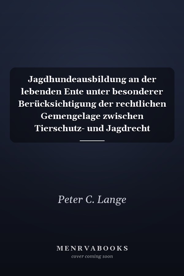 Jagdhundeausbildung an der lebenden Ente unter besonderer Berücksichtigung der rechtlichen Gemengelage zwischen Tierschutz- und Jagdrecht