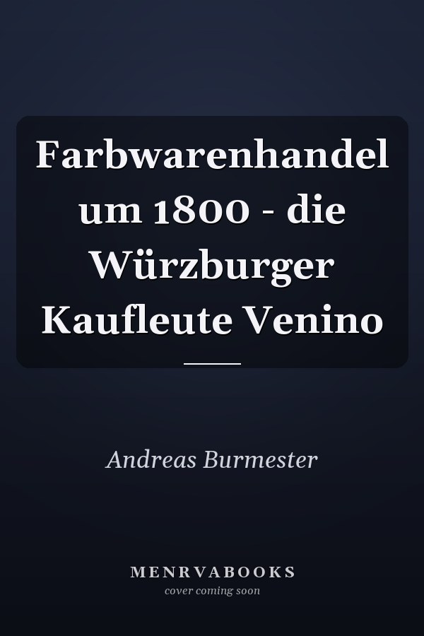 Farbwarenhandel um 1800 - die Würzburger Kaufleute Venino
