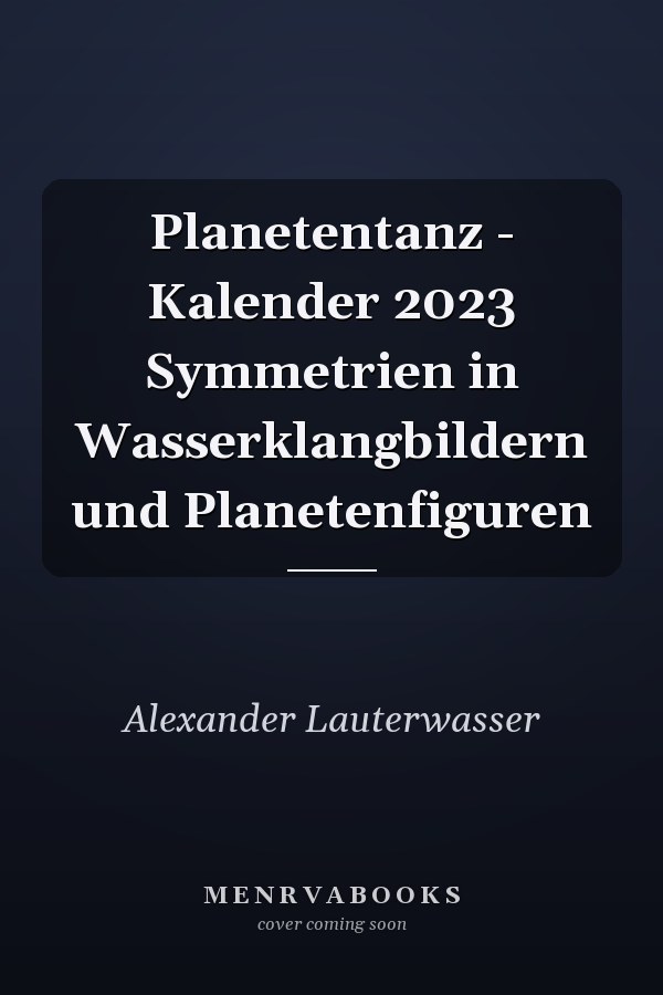 Planetentanz - Kalender 2023 Symmetrien in Wasserklangbildern und Planetenfiguren