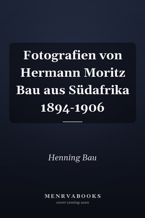 Fotografien von Hermann Moritz Bau aus Südafrika 1894-1906