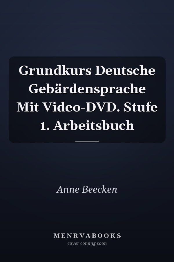 Grundkurs Deutsche Gebärdensprache Mit Video-DVD. Stufe 1. Arbeitsbuch