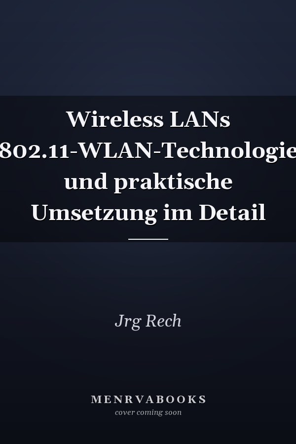 Wireless LANs 802.11-WLAN-Technologie und praktische Umsetzung im Detail