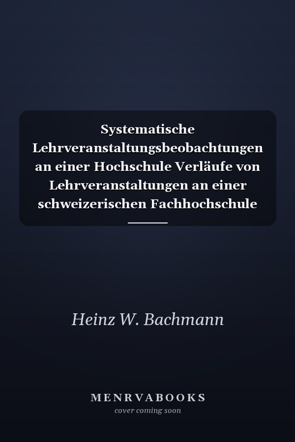 Systematische Lehrveranstaltungsbeobachtungen an einer Hochschule Verläufe von Lehrveranstaltungen an einer schweizerischen Fachhochschule bei Einführung der Bologna-Studiengänge ; eine Fallstudie