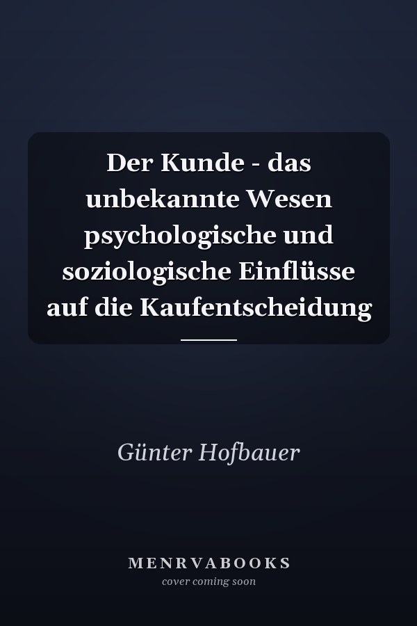 Der Kunde - das unbekannte Wesen psychologische und soziologische Einflüsse auf die Kaufentscheidung