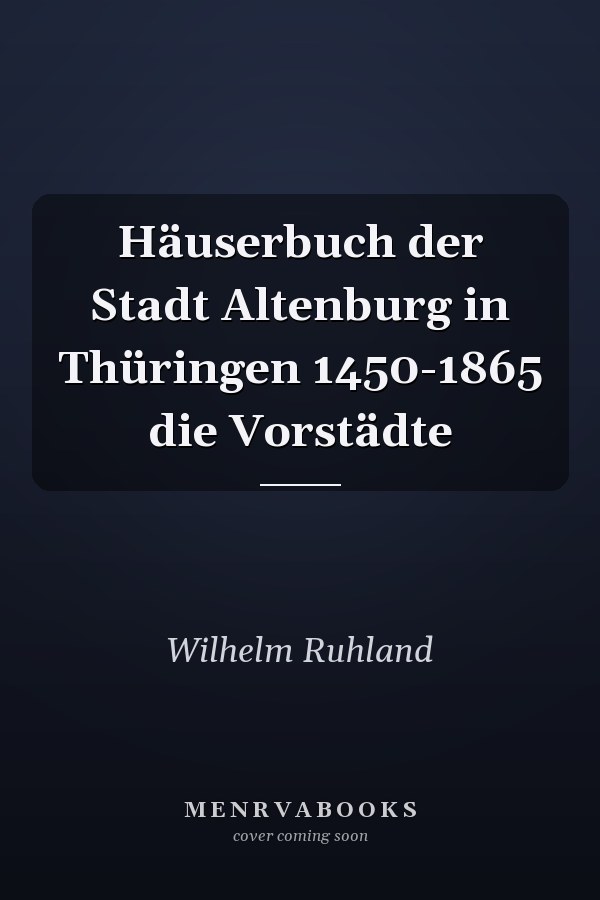 Häuserbuch der Stadt Altenburg in Thüringen 1450-1865 die Vorstädte
