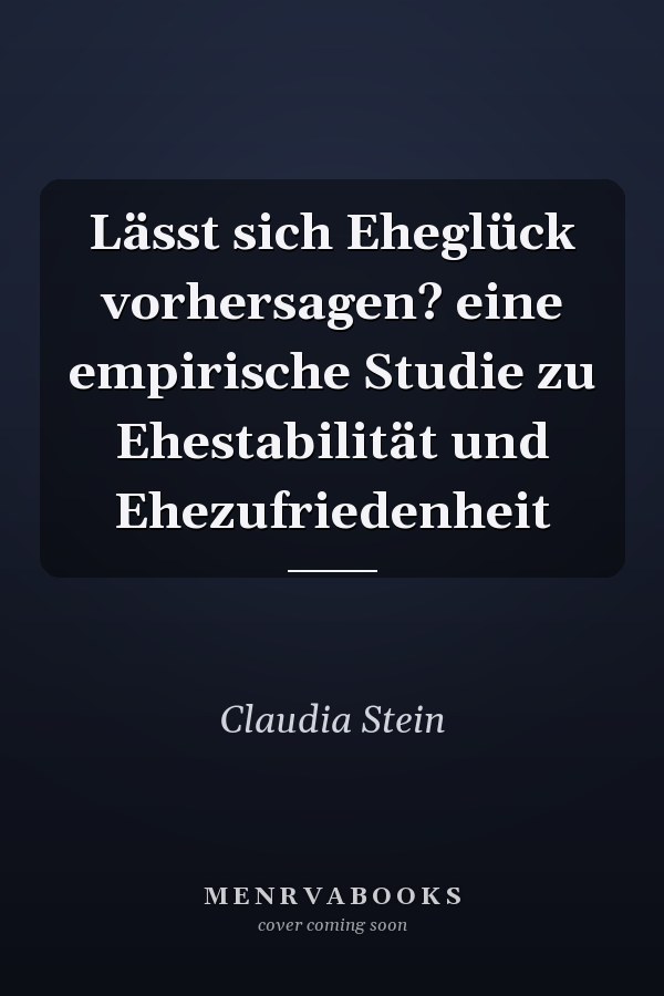 Lässt sich Eheglück vorhersagen? eine empirische Studie zu Ehestabilität und Ehezufriedenheit