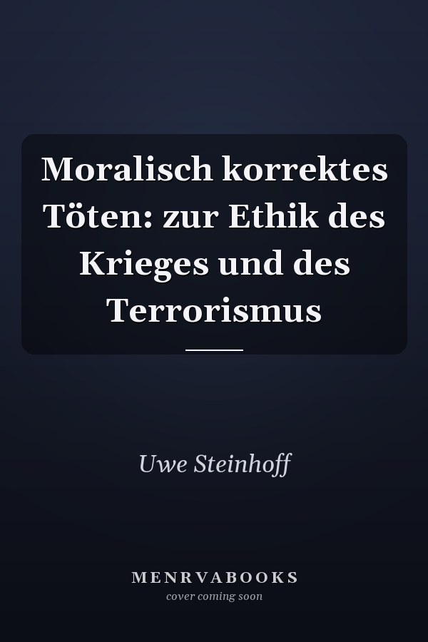 Moralisch korrektes Töten: zur Ethik des Krieges und des Terrorismus