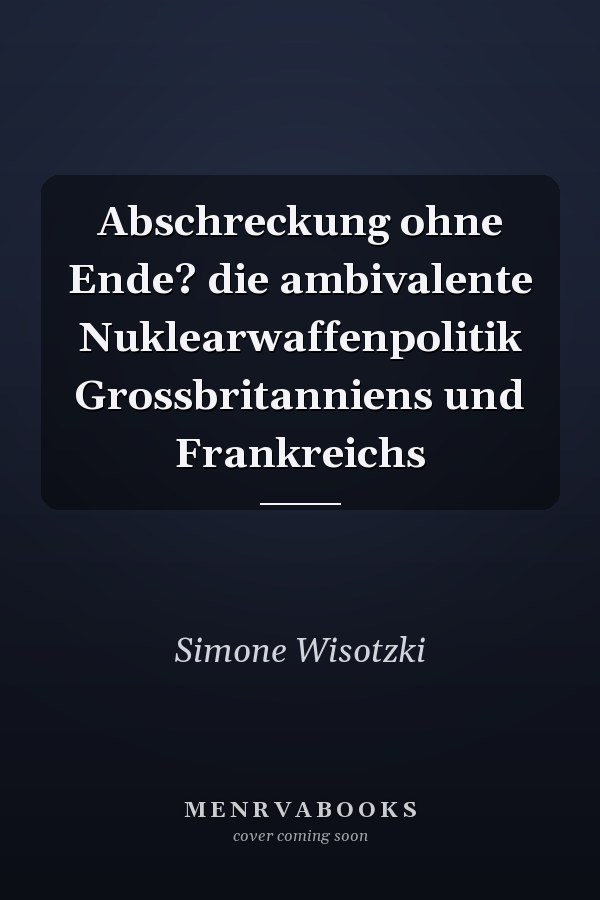 Abschreckung ohne Ende? die ambivalente Nuklearwaffenpolitik Grossbritanniens und Frankreichs