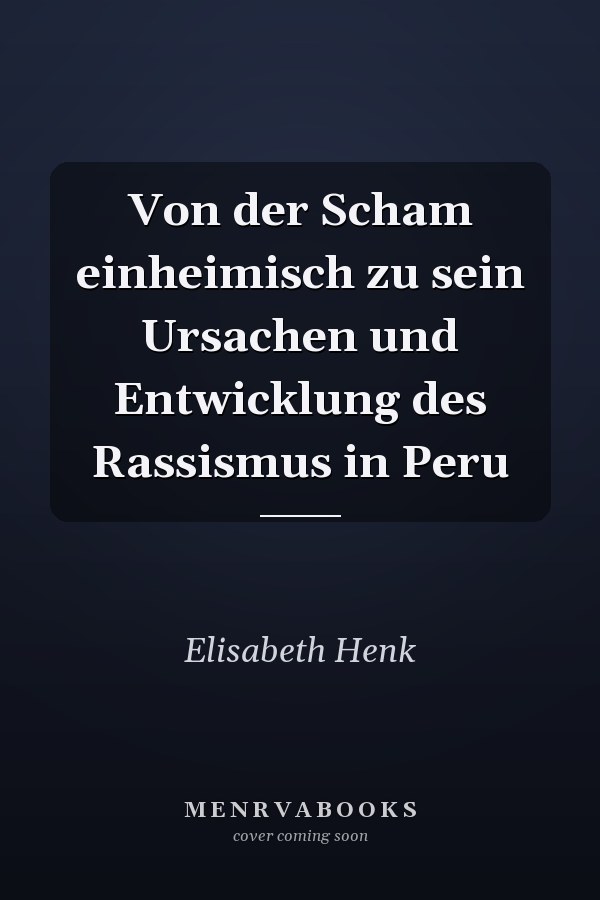 Von der Scham einheimisch zu sein Ursachen und Entwicklung des Rassismus in Peru