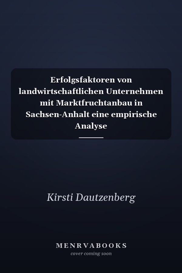 Erfolgsfaktoren von landwirtschaftlichen Unternehmen mit Marktfruchtanbau in Sachsen-Anhalt eine empirische Analyse