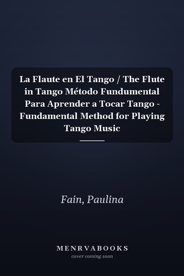 La Flaute en El Tango / The Flute in Tango Método Fundumental Para Aprender a Tocar Tango - Fundamental Method for Playing Tango Music