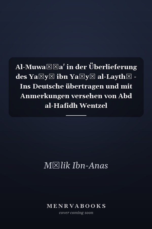 Al-Muwaṭṭa' in der Überlieferung des Yaḥyā ibn Yaḥyā al-Laythī - Ins Deutsche übertragen und mit Anmerkungen versehen von Abd al-Hafidh Wentzel