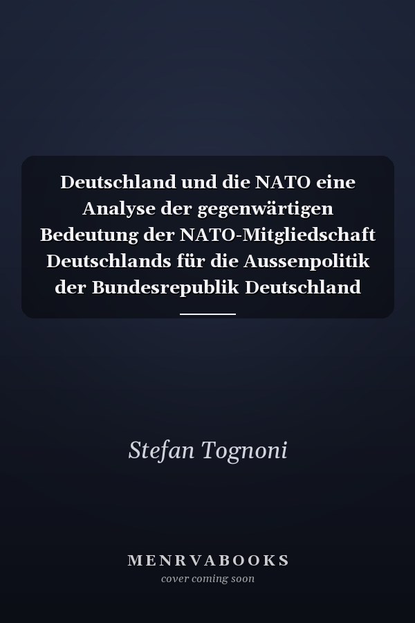 Deutschland und die NATO eine Analyse der gegenwärtigen Bedeutung der NATO-Mitgliedschaft Deutschlands für die Aussenpolitik der Bundesrepublik Deutschland