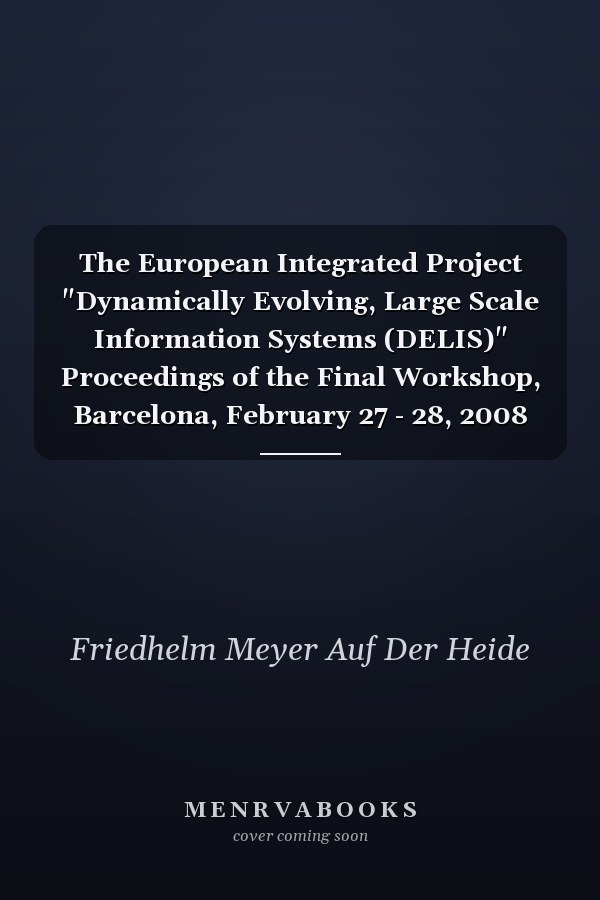 The European Integrated Project "Dynamically Evolving, Large Scale Information Systems (DELIS)" Proceedings of the Final Workshop, Barcelona, February 27 - 28, 2008