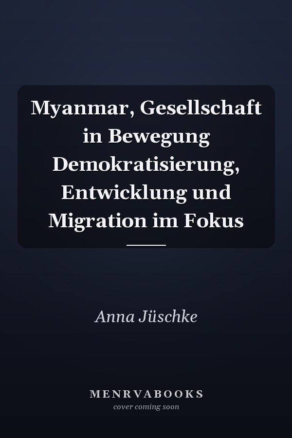 Myanmar, Gesellschaft in Bewegung Demokratisierung, Entwicklung und Migration im Fokus