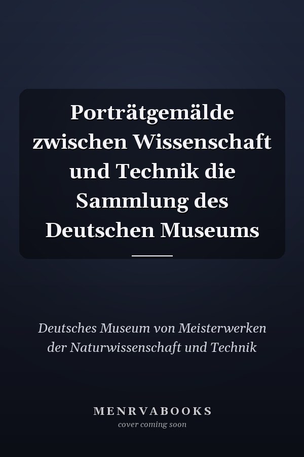 Porträtgemälde zwischen Wissenschaft und Technik die Sammlung des Deutschen Museums