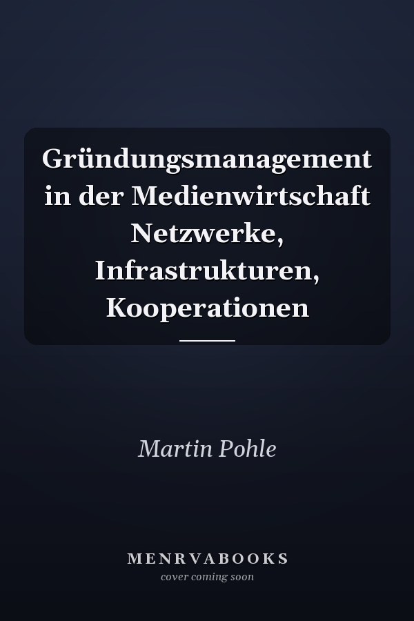 Gründungsmanagement in der Medienwirtschaft Netzwerke, Infrastrukturen, Kooperationen