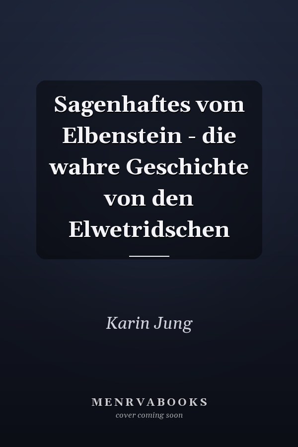Sagenhaftes vom Elbenstein - die wahre Geschichte von den Elwetridschen