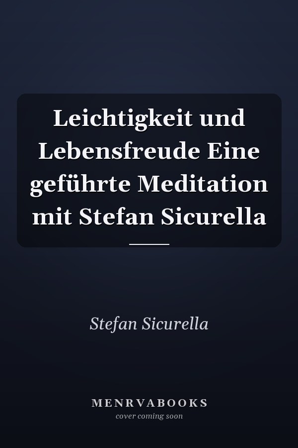 Leichtigkeit und Lebensfreude Eine geführte Meditation mit Stefan Sicurella