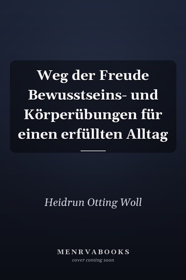 Weg der Freude Bewusstseins- und Körperübungen für einen erfüllten Alltag