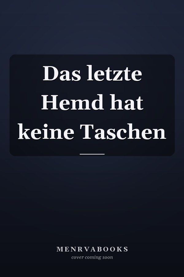 Das letzte Hemd hat keine Taschen