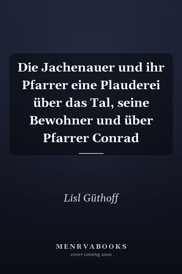 Die Jachenauer und ihr Pfarrer eine Plauderei über das Tal, seine Bewohner und über Pfarrer Conrad