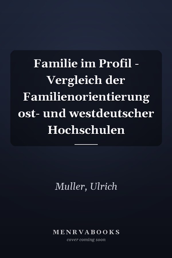 Familie im Profil - Vergleich der Familienorientierung ost- und westdeutscher Hochschulen