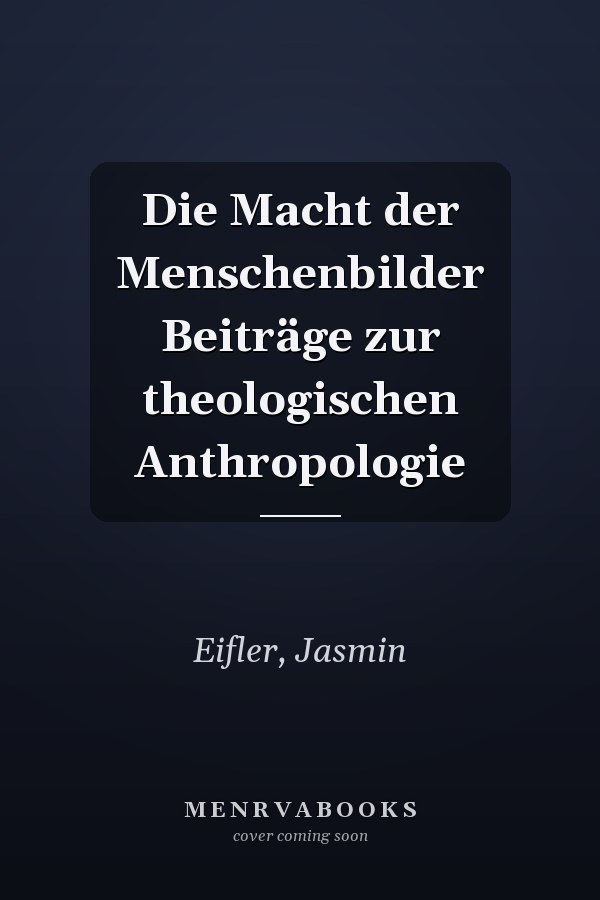 Die Macht der Menschenbilder Beiträge zur theologischen Anthropologie