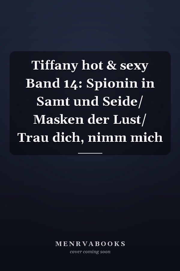 Tiffany hot & sexy Band 14: Spionin in Samt und Seide/ Masken der Lust/ Trau dich, nimm mich
