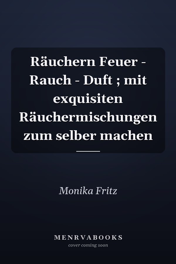 Räuchern Feuer - Rauch - Duft ; mit exquisiten Räuchermischungen zum selber machen