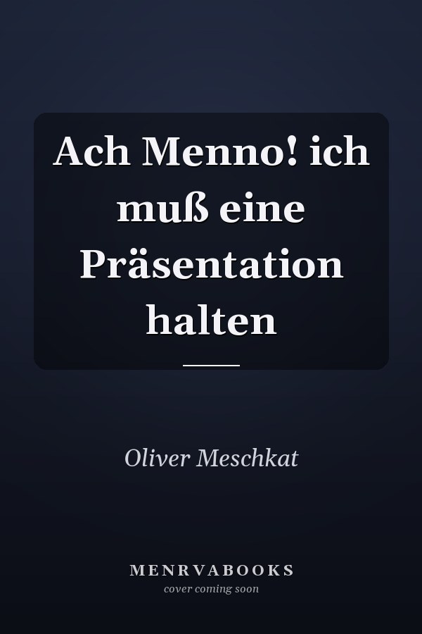Ach Menno! ich muß eine Präsentation halten