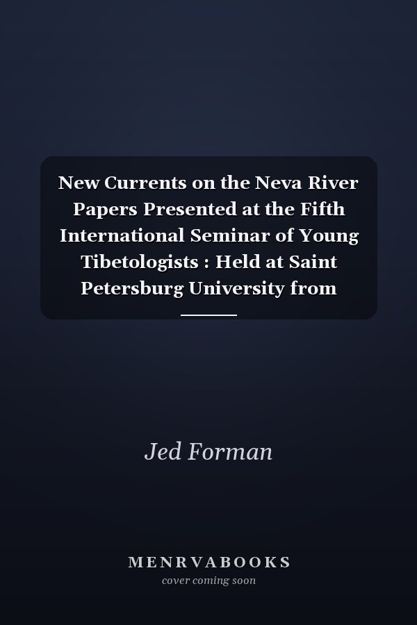 New Currents on the Neva River Papers Presented at the Fifth International Seminar of Young Tibetologists : Held at Saint Petersburg University from September 3-7, 2018 : V Pamjat' O Pavle Leonoviče Grochovskom