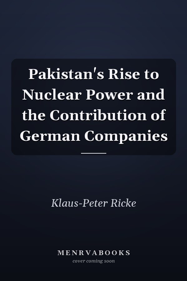 Pakistan's Rise to Nuclear Power and the Contribution of German Companies