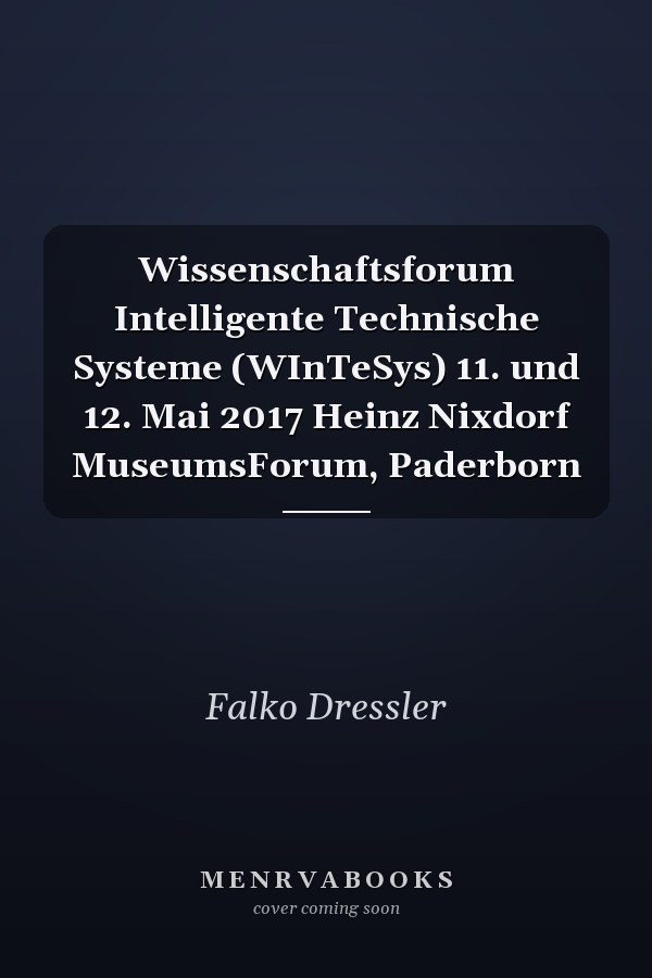 Wissenschaftsforum Intelligente Technische Systeme (WInTeSys) 11. und 12. Mai 2017 Heinz Nixdorf MuseumsForum, Paderborn