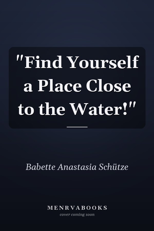 "Find Yourself a Place Close to the Water!"