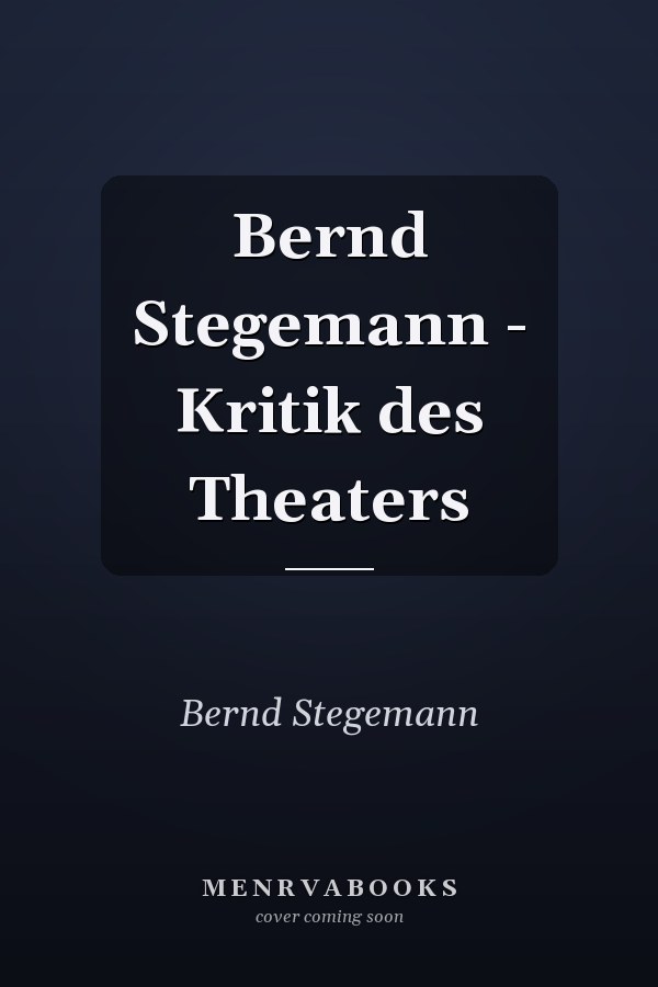 Bernd Stegemann - Kritik des Theaters