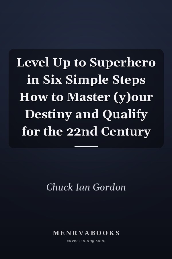 Level Up to Superhero in Six Simple Steps How to Master (y)our Destiny and Qualify for the 22nd Century