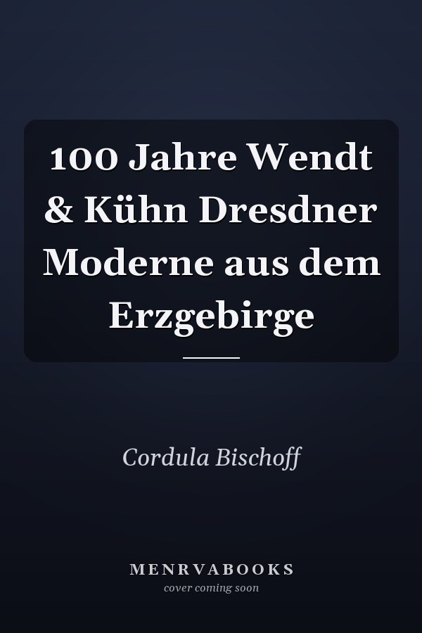 100 Jahre Wendt & Kühn Dresdner Moderne aus dem Erzgebirge