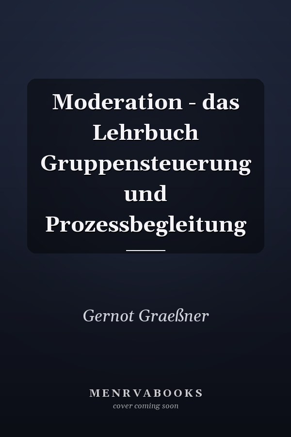 Moderation - das Lehrbuch Gruppensteuerung und Prozessbegleitung
