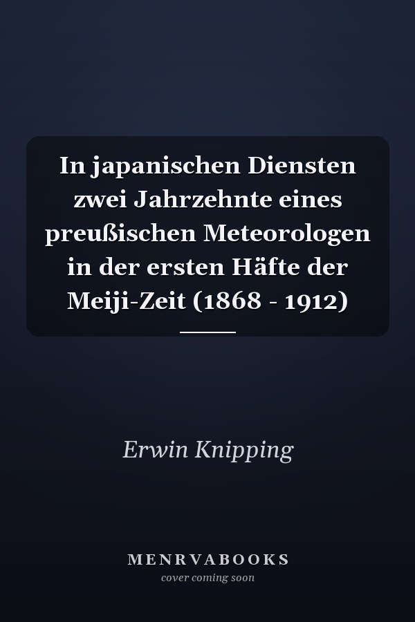 In japanischen Diensten zwei Jahrzehnte eines preußischen Meteorologen in der ersten Häfte der Meiji-Zeit (1868 - 1912)