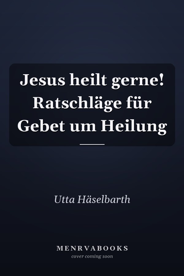 Jesus heilt gerne! Ratschläge für Gebet um Heilung