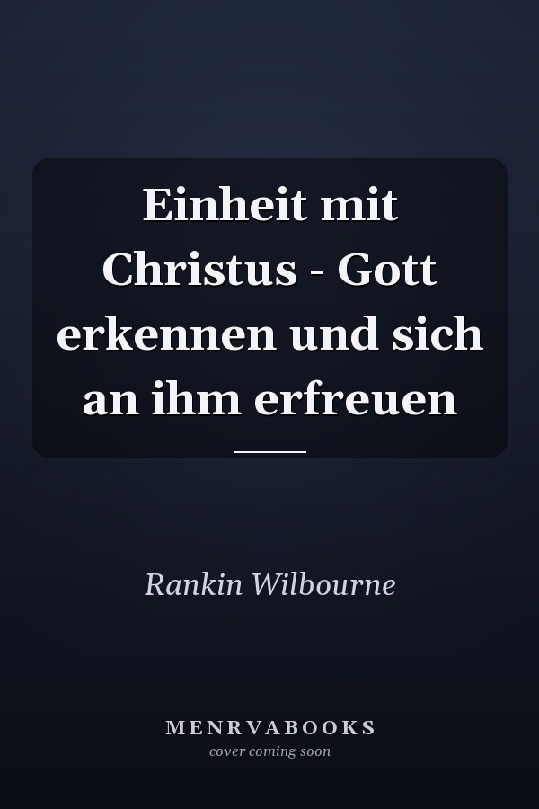 Einheit mit Christus - Gott erkennen und sich an ihm erfreuen