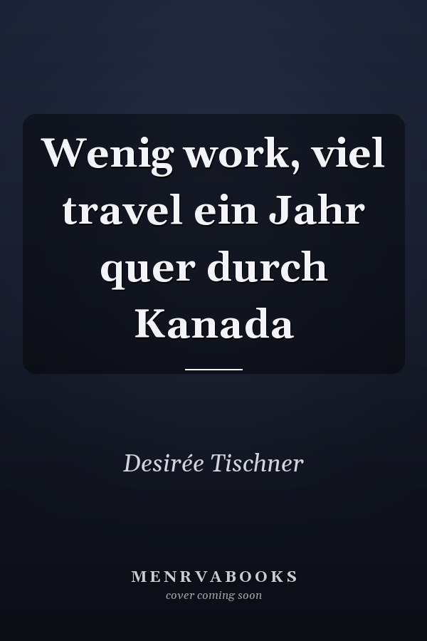 Wenig work, viel travel ein Jahr quer durch Kanada