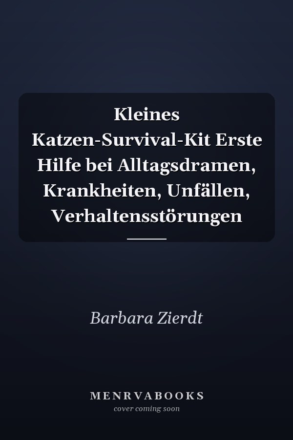 Kleines Katzen-Survival-Kit Erste Hilfe bei Alltagsdramen, Krankheiten, Unfällen, Verhaltensstörungen
