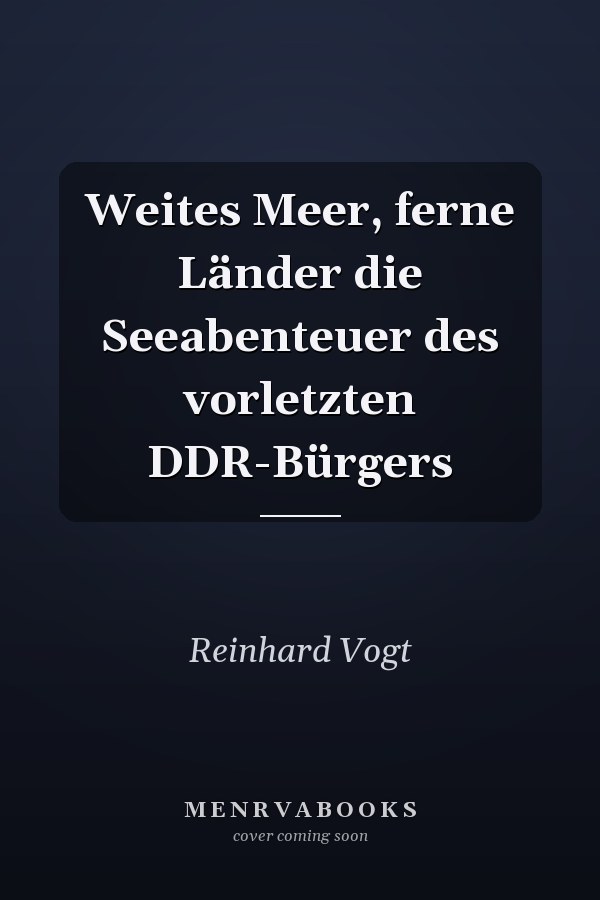 Weites Meer, ferne Länder die Seeabenteuer des vorletzten DDR-Bürgers