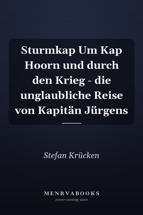 Sturmkap Um Kap Hoorn und durch den Krieg - die unglaubliche Reise von Kapitän Jürgens