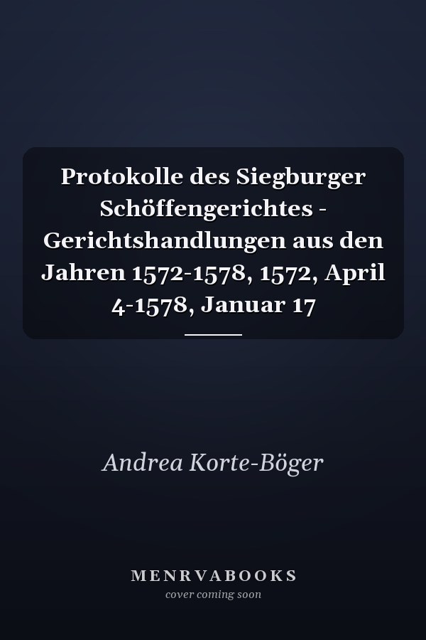 Protokolle des Siegburger Schöffengerichtes - Gerichtshandlungen aus den Jahren 1572-1578, 1572, April 4-1578, Januar 17