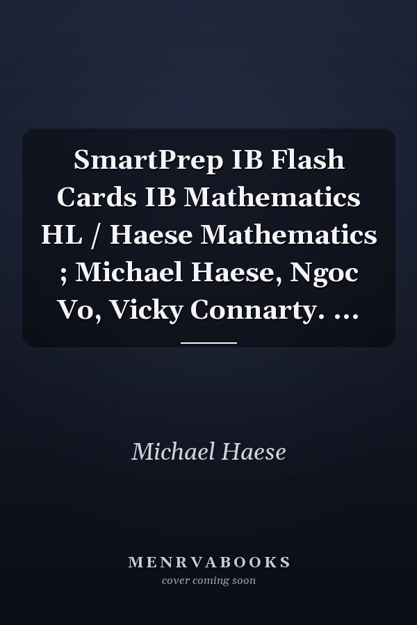 SmartPrep IB Flash Cards IB Mathematics HL / Haese Mathematics ; Michael Haese, Ngoc Vo, Vicky Connarty. ...