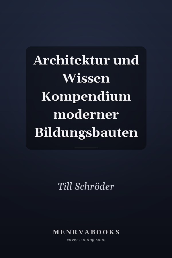 Architektur und Wissen Kompendium moderner Bildungsbauten